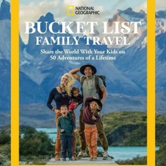 (Download Book) National Geographic Bucket List Family Travel: Share the World With Your Kids on 50