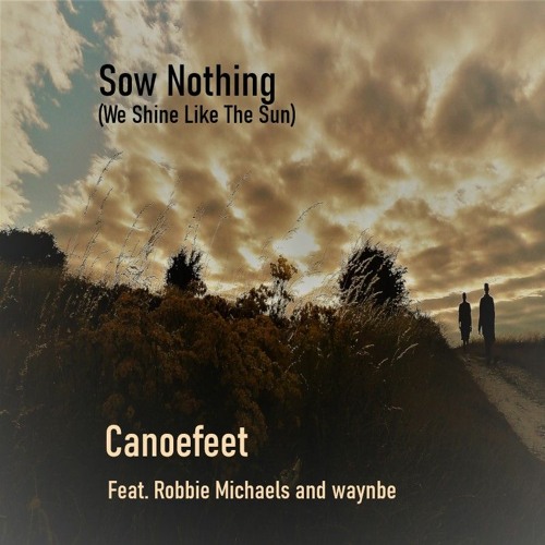 Sow Nothing (We Shine Like The Sun) - Canoefeet ft. Robbie Michaels & waynbe