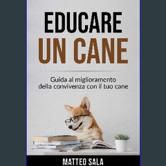 ((Ebook)) ⚡ Educare un cane: guida al miglioramento della convivenza con il tuo cane (Italian Edit