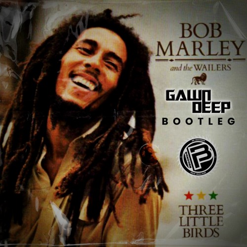 Stream Bob Marley - Three Little Birds (Gawn Deep Bootleg) | Free
