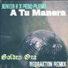 Junior H X Peso Pluma - A Tu Manera [Golden One] Reggaeton Remix