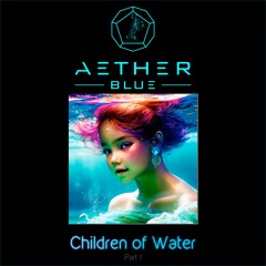 Aether Blue - Children of Water, Pt. 1