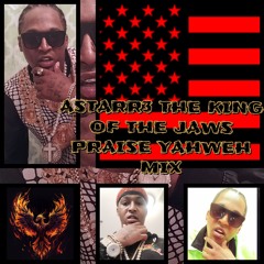 ASTARR3 THE KING OF THE JAWS PRAISE YAHWEH MIX