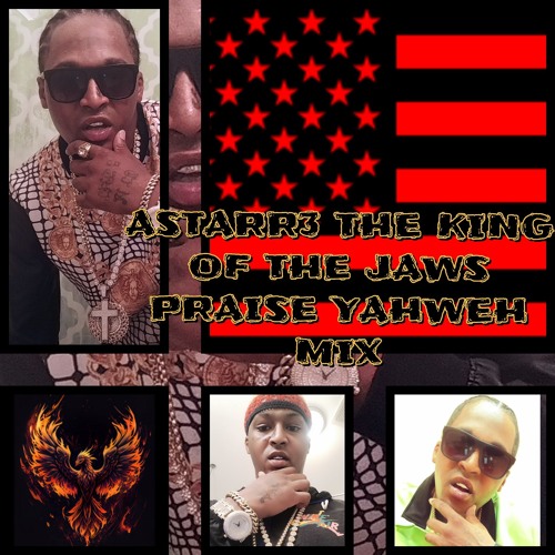 ASTARR3 THE KING OF THE JAWS PRAISE YAHWEH MIX