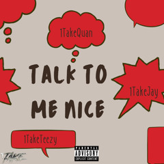 Talk to me nice ft. 1TakeJay & 1TakeTeezy ( Prod by SlapMafia )