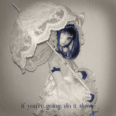 if you're going, do it slow.