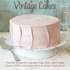 ✔PDF✔ Vintage Cakes: Timeless Recipes for Cupcakes, Flips, Rolls, Layer, Angel,