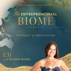 Episode 31 – Intimacy & Innovation | The Entrepreneurial Biome Podcast