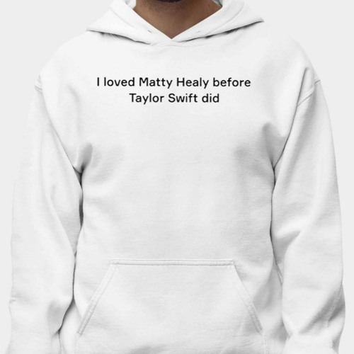 I Loved Matty Healy Before Taylor Did T-Shirt