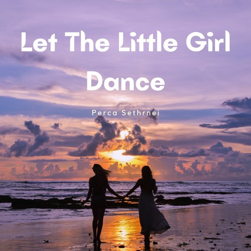 Stream Let The Little Girl Dance by Perca Sethrnei Listen online for