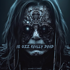 Warf & Arcy - IS OZZ REALLY DEAD