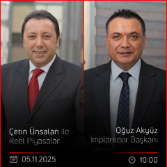 Oğuz Akyüz - Çetin Ünsalan ile Reel Piyasalar