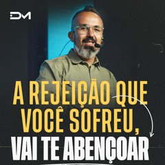A rejeição que você sofreu, vai te abençoar | Sermão #Diegomenin