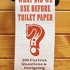 [READ] EBOOK EPUB KINDLE PDF What Did We Use Before Toilet Paper?: 200 Curious Questions & Intriguin