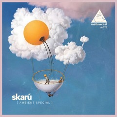 mellowcast #078 | skarú [ambient special]