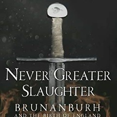 [View] EPUB KINDLE PDF EBOOK Never Greater Slaughter: Brunanburh and the Birth of England (Osprey Pu