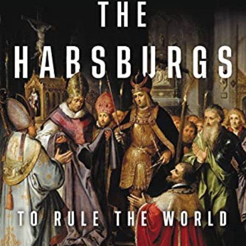 [Access] PDF 📝 The Habsburgs: To Rule the World by  Martyn Rady [EBOOK EPUB KINDLE P