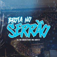#BROTA NO $ERRÃO - DJ DH SHEIK Feat MC IURY 17 👻