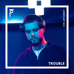 LOWCAST 015 - Trouble