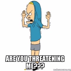 R U Threatening Me?