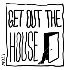 Get Out The House