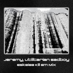 Jeremy, Utilitarian Sad Boy [Kill Em Mix]