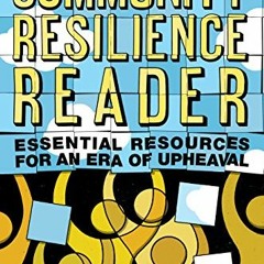 View KINDLE PDF EBOOK EPUB The Community Resilience Reader: Essential Resources for an Era of Upheav