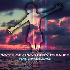 Watch Me / I Was Born to Dance (feat. Charlie Joyce)