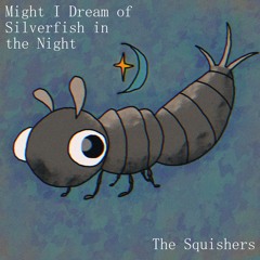 Might I Dream Of Silverfish In the Night