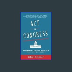 Read Ebook 📖 Act of Congress: How America's Essential Institution Works, and How It Doesn't (Epub
