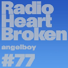 Radio Heart Broken - Episode 77 - angelboy