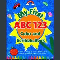 $$EBOOK ⚡ My First ABC 123 Color and Scribble Book: With Tips to Enhance Your Child’s Learning Thr