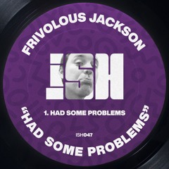 Frivolous Jackson - Had Some Problems [iSH]