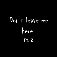 Dont Leave Me Here Pt. 2 (Prod. CapsCtrl)