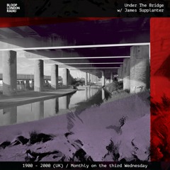 Under The Bridge w/ James Supplanter - 21.02.24