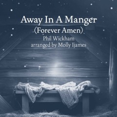 Away In A Manger (Forever Amen) (arr. Molly Ijames)