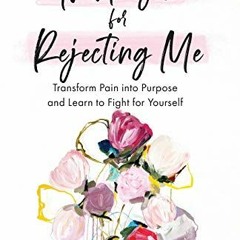 [Get] PDF 📘 Thank You for Rejecting Me: Transform Pain into Purpose and Learn to Fig