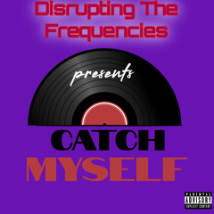 DisruptingTheFrequencies- Catch Myself