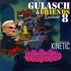 GULASCH & FRIENDS | Episode 8 (featuring KINETIC)
