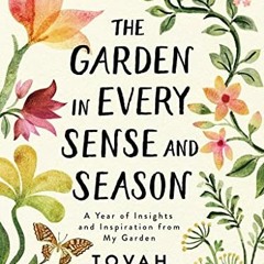 Access EPUB KINDLE PDF EBOOK The Garden in Every Sense and Season: A Year of Insights