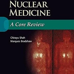 Read [KINDLE PDF EBOOK EPUB] Nuclear Medicine: A Core Review by  Chirayu Shah MD &  Marques Bradshaw