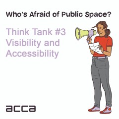 Who’s Afraid of Public Space? Think Tank #3 – Visibility and Accessibility