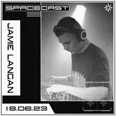 Jamie Langan - SPACECAST [18.06.23]