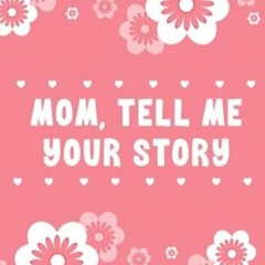 EPUB & PDF [eBook] Mom Tell Me Your Story A Guided Journal For Mothers To Share Their Lif