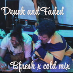 Drunk and Faded W/ Bfresh