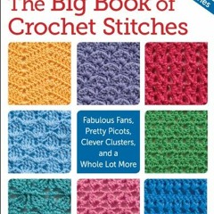 Get EBOOK ✔️ The Big Book of Crochet Stitches: Fabulous Fans, Pretty Picots, Clever C