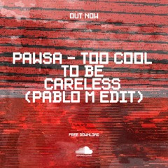 PAWSA - TOO COOL TO BE CARELESS (PABLO M EDIT)final