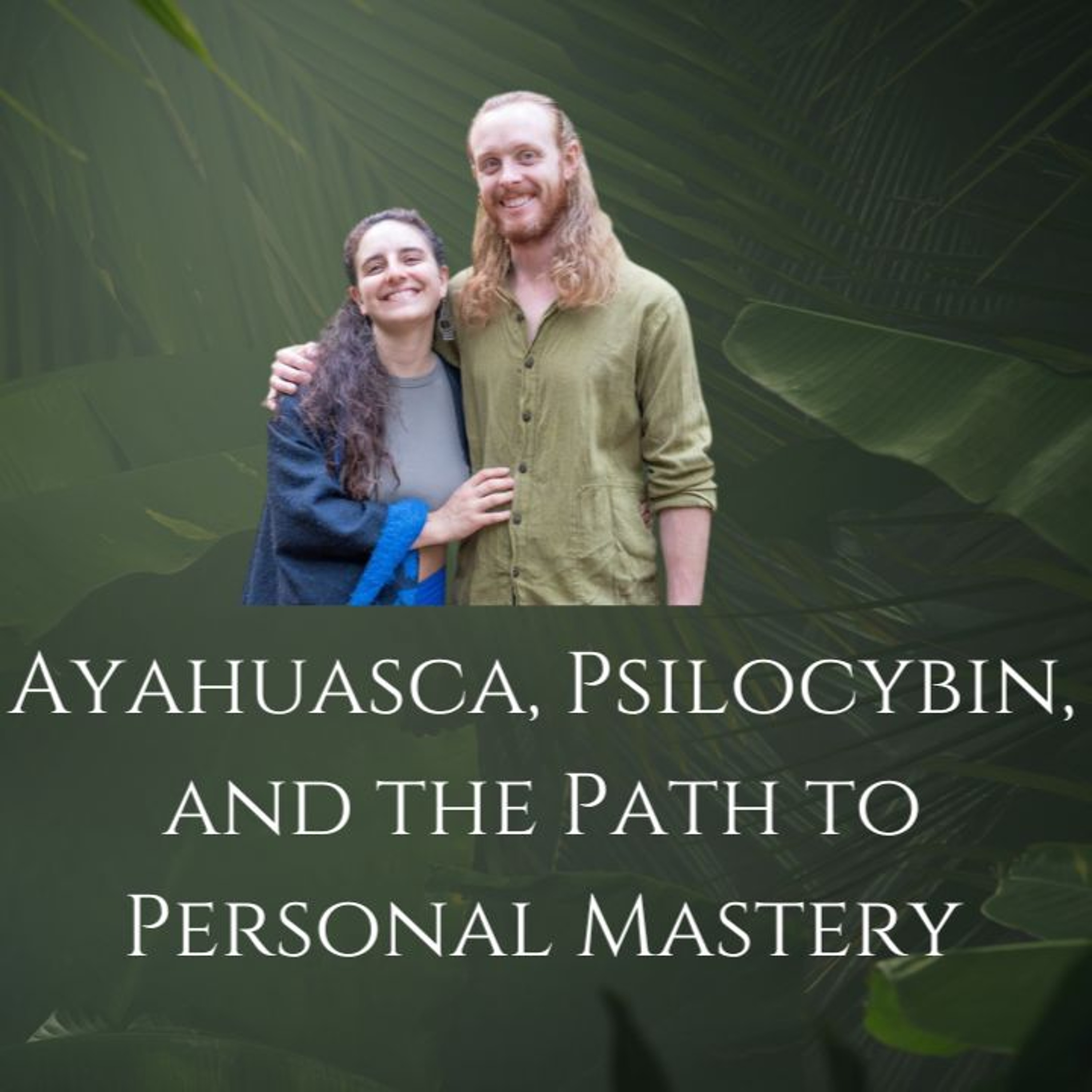 Ayahuasca, Psilocybin and the Path to Personal Mastery