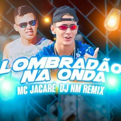 Lombradão - Mc Jacaré (DJ NM) Remix