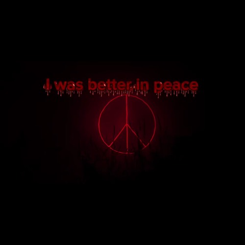 I was better in peace